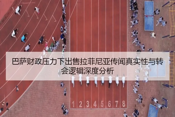 巴萨财政压力下出售拉菲尼亚传闻真实性与转会逻辑深度分析