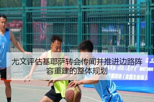 尤文评估基耶萨转会传闻并推进边路阵容重建的整体规划
